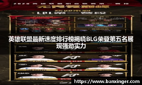 英雄联盟最新速度排行榜揭晓BLG荣登第五名展现强劲实力