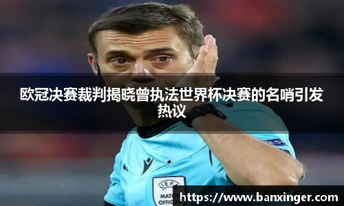 欧冠决赛裁判揭晓曾执法世界杯决赛的名哨引发热议