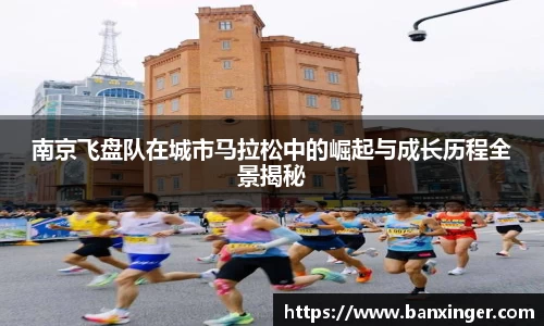 南京飞盘队在城市马拉松中的崛起与成长历程全景揭秘