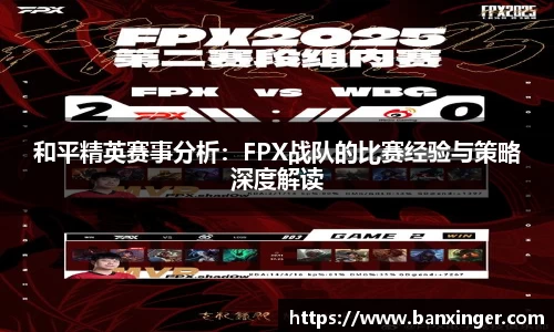 和平精英赛事分析：FPX战队的比赛经验与策略深度解读